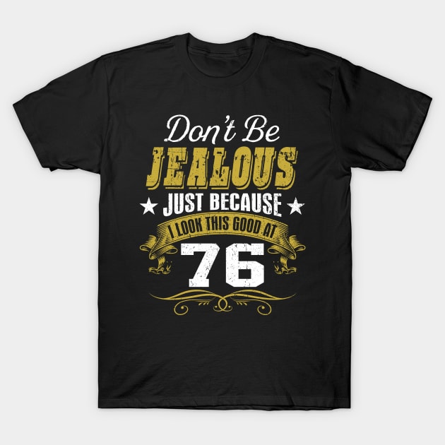 Birthday Don't Be Jealous I Look This Good At 76 T-Shirt by Salimkaxdew